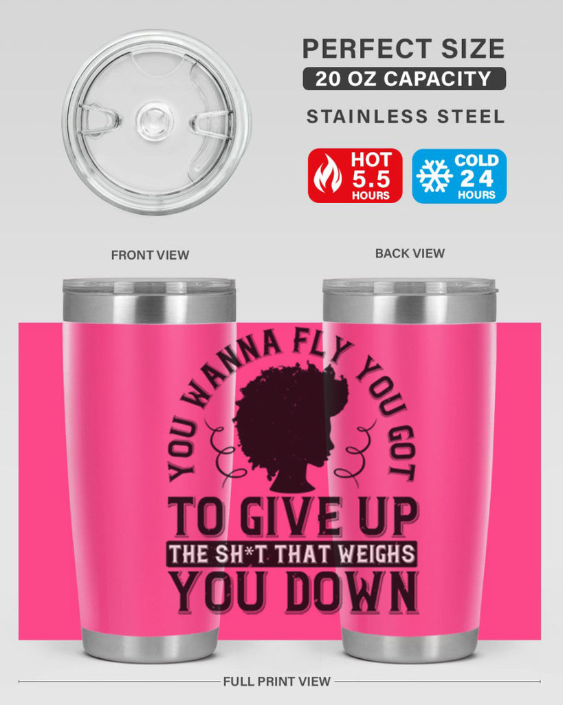 You wanna fly you got to give up the sht that weighs you down Style 45#- afro- Tumbler
