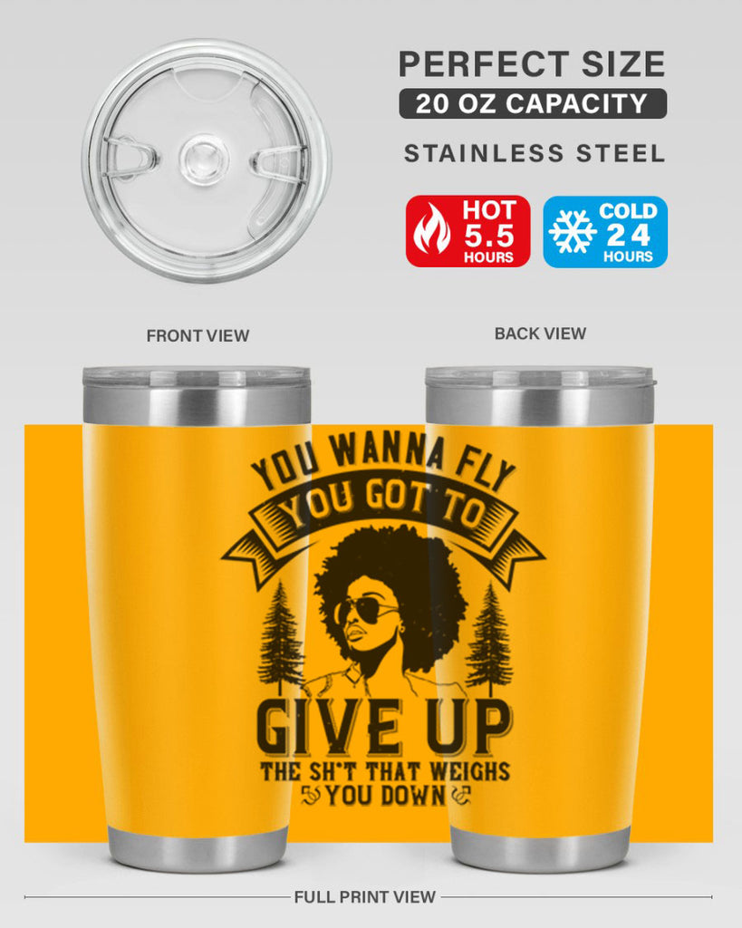 You wanna fly you got to give up the sht that weighs you down Style 47#- afro- Tumbler