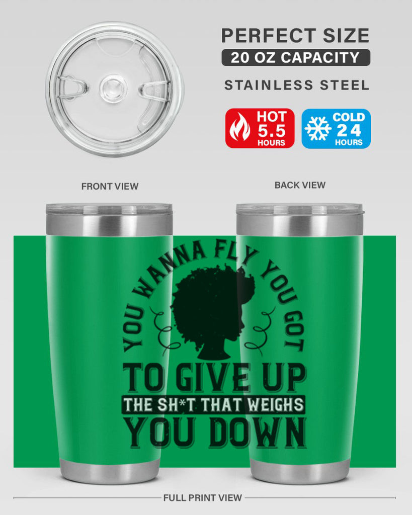 You wanna fly you got to give up the sht that weighs you down Style 45#- afro- Tumbler