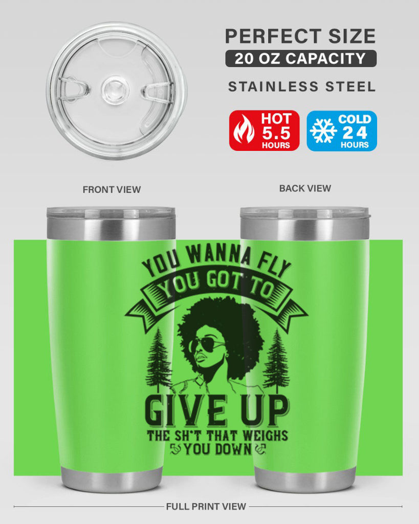 You wanna fly you got to give up the sht that weighs you down Style 47#- afro- Tumbler