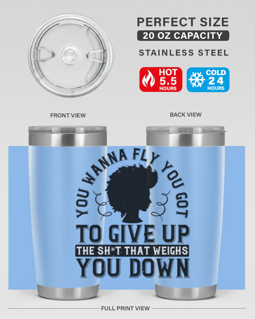 You wanna fly you got to give up the sht that weighs you down Style 45#- afro- Tumbler