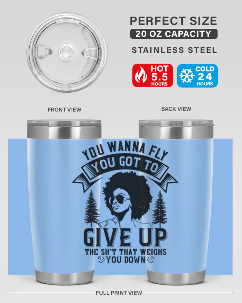 You wanna fly you got to give up the sht that weighs you down Style 47#- afro- Tumbler