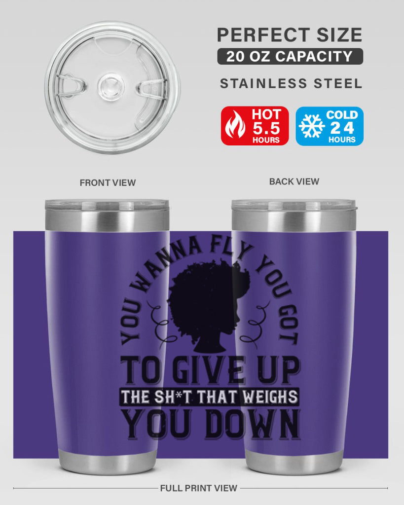 You wanna fly you got to give up the sht that weighs you down Style 45#- afro- Tumbler