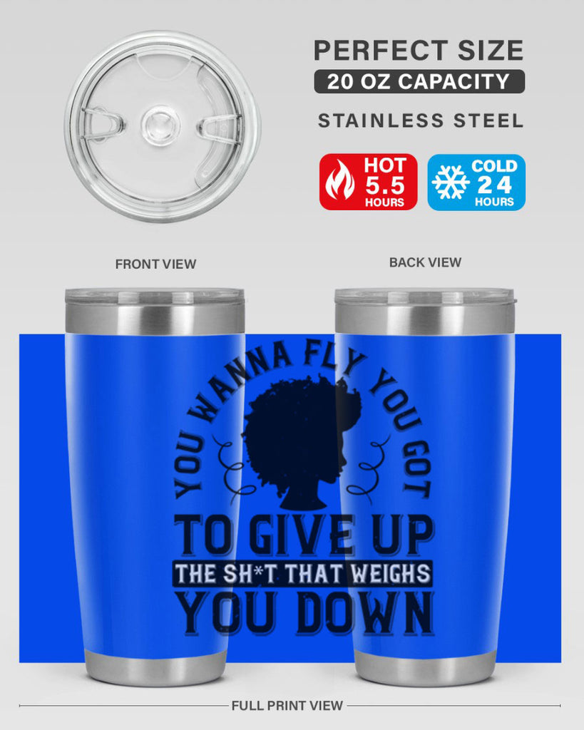 You wanna fly you got to give up the sht that weighs you down Style 45#- afro- Tumbler