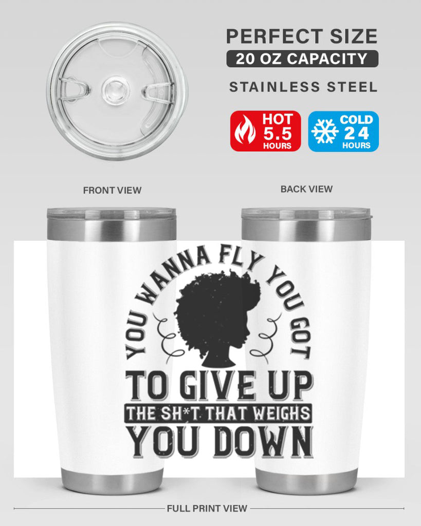 You wanna fly you got to give up the sht that weighs you down Style 45#- afro- Tumbler