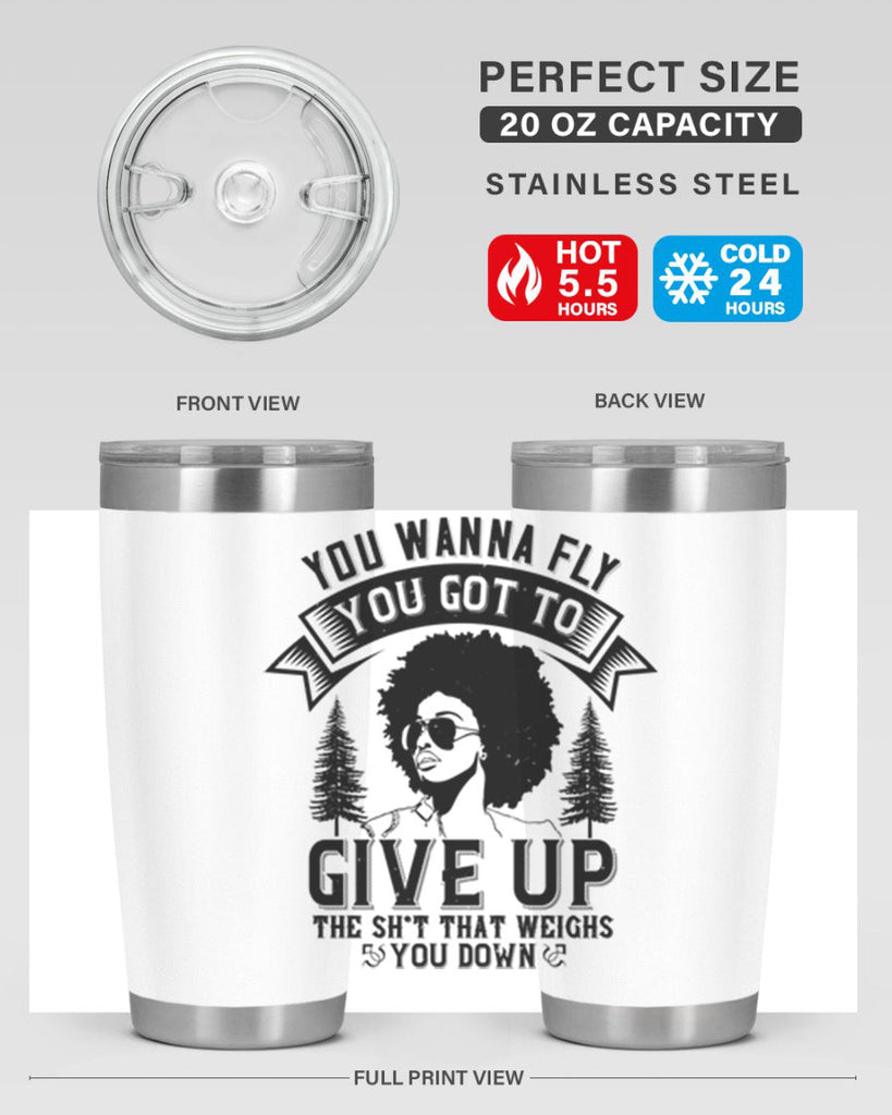 You wanna fly you got to give up the sht that weighs you down Style 47#- afro- Tumbler