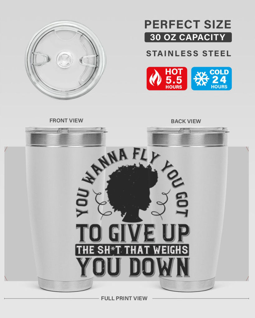 You wanna fly you got to give up the sht that weighs you down Style 45#- afro- Tumbler