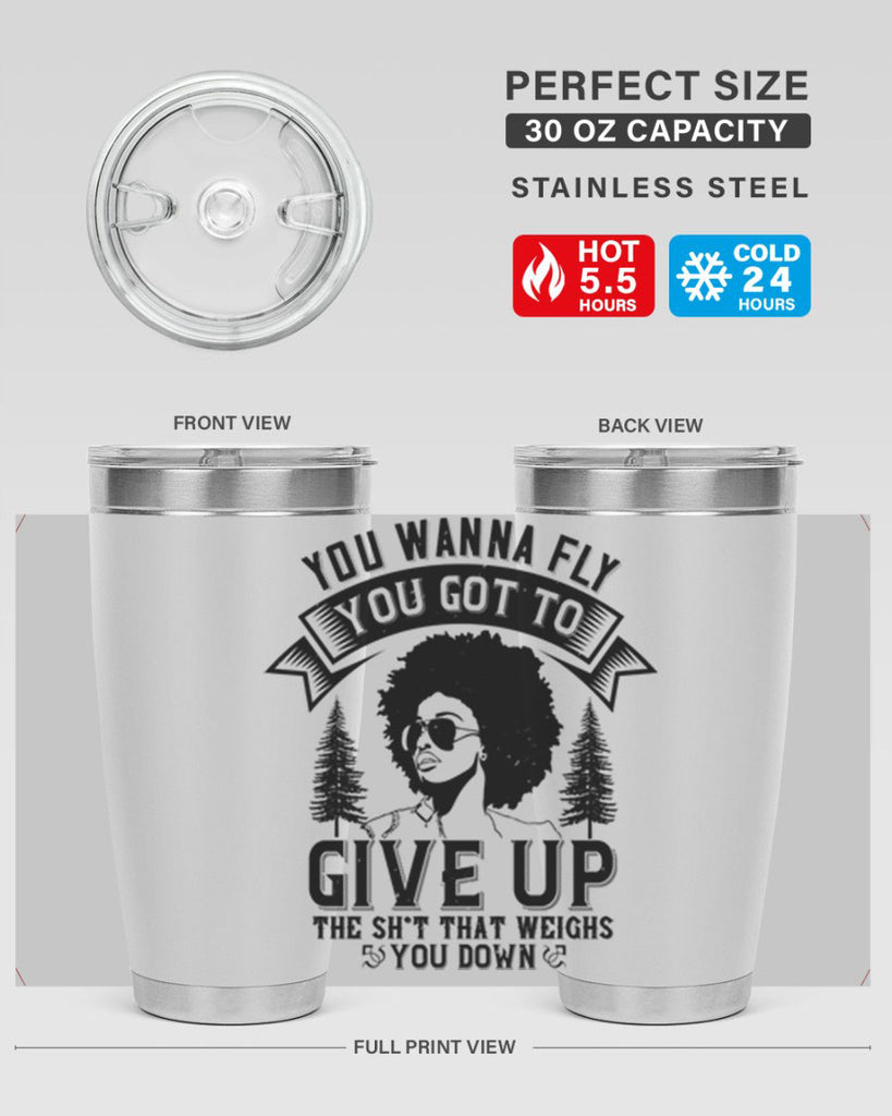 You wanna fly you got to give up the sht that weighs you down Style 47#- afro- Tumbler