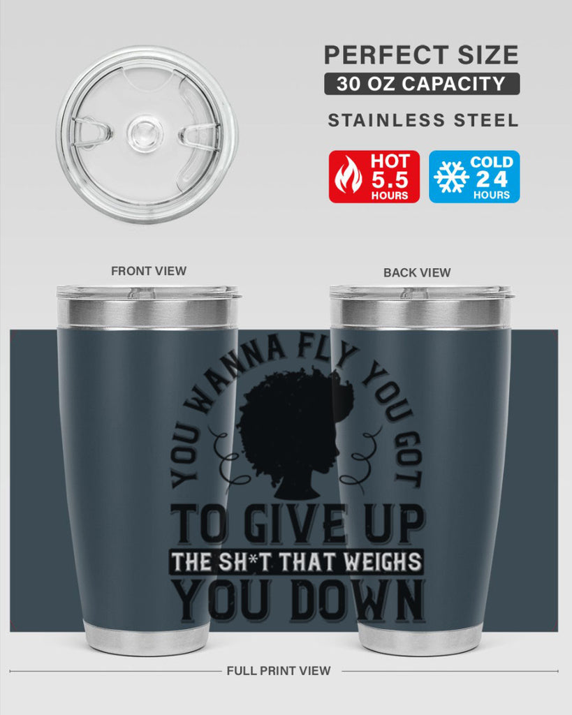 You wanna fly you got to give up the sht that weighs you down Style 45#- afro- Tumbler