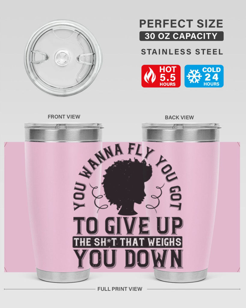 You wanna fly you got to give up the sht that weighs you down Style 45#- afro- Tumbler