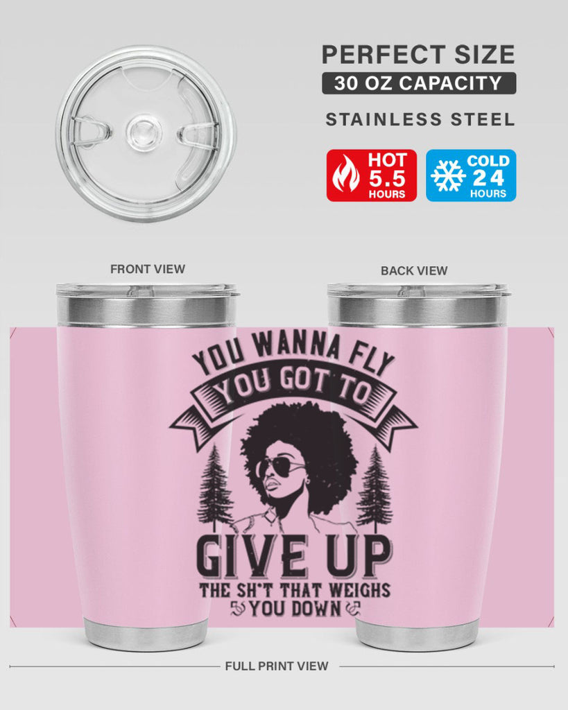 You wanna fly you got to give up the sht that weighs you down Style 47#- afro- Tumbler