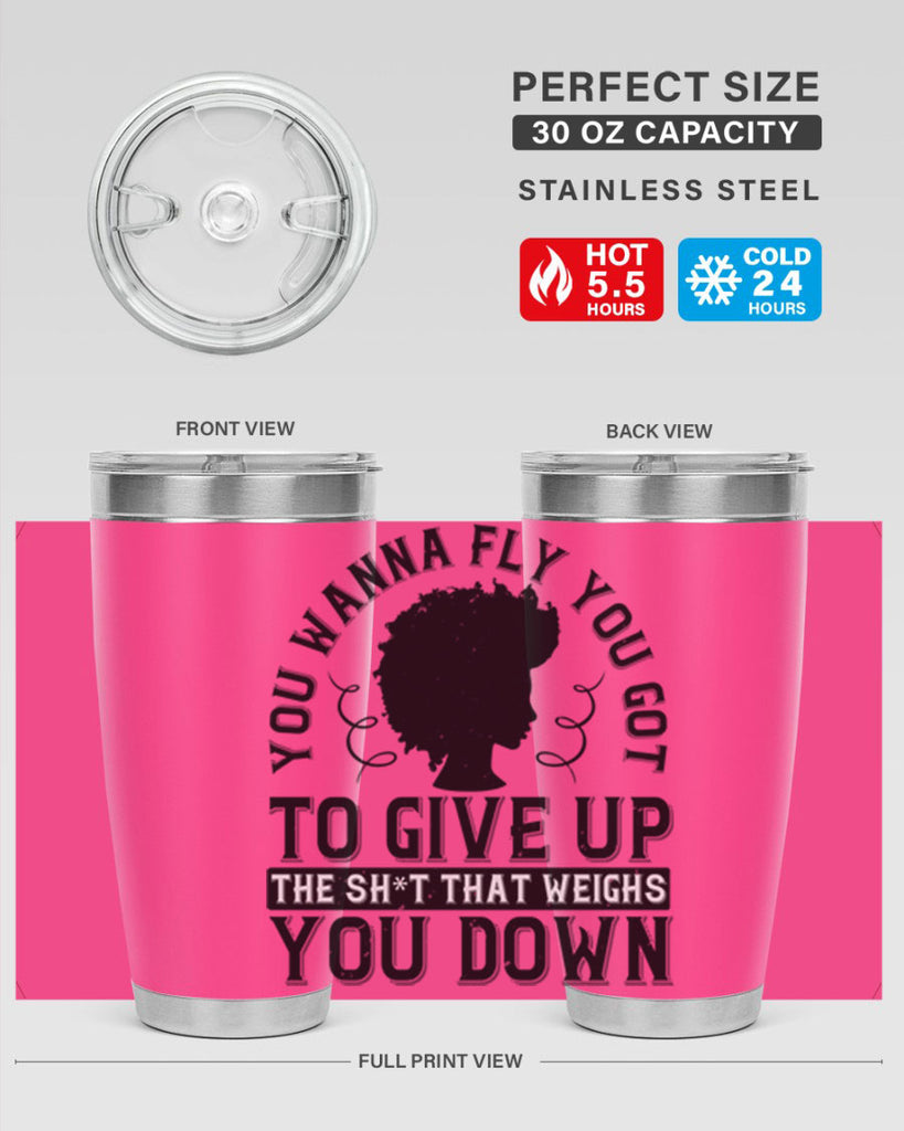 You wanna fly you got to give up the sht that weighs you down Style 45#- afro- Tumbler