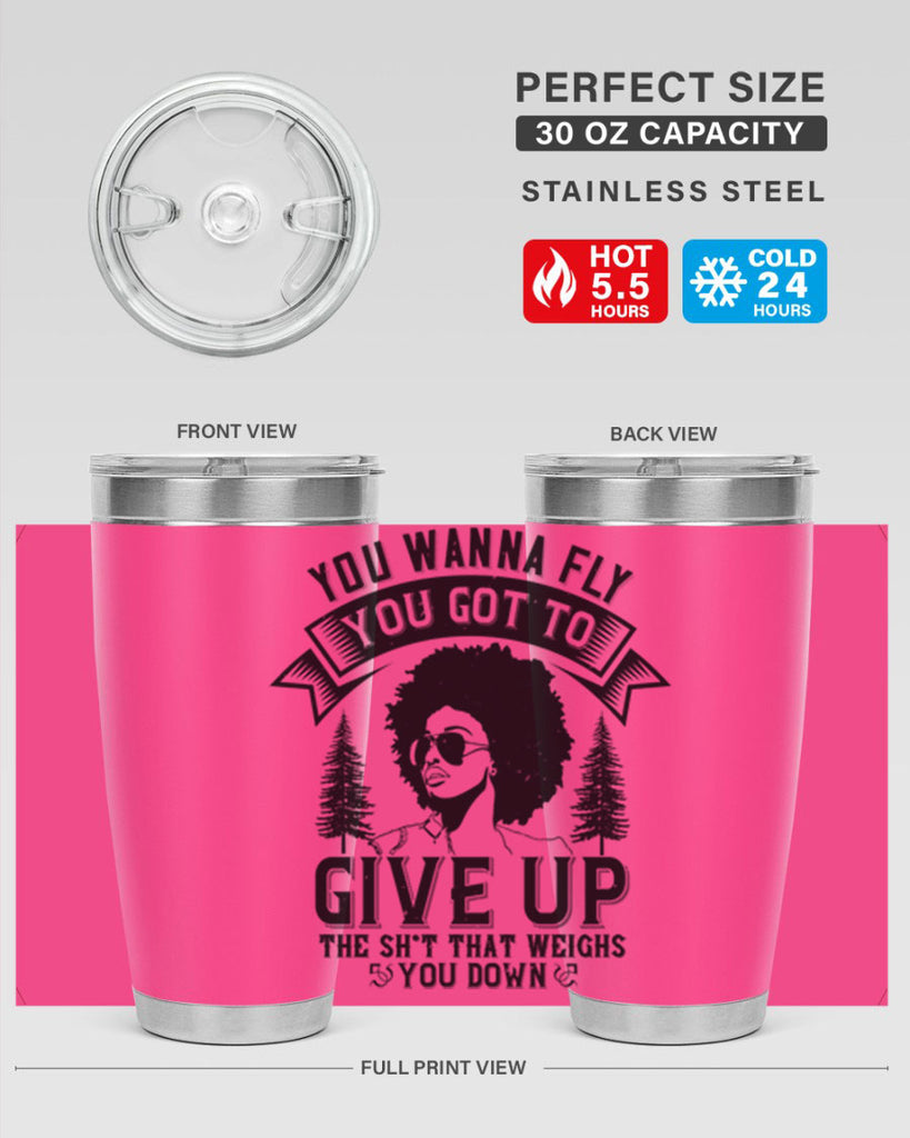 You wanna fly you got to give up the sht that weighs you down Style 47#- afro- Tumbler