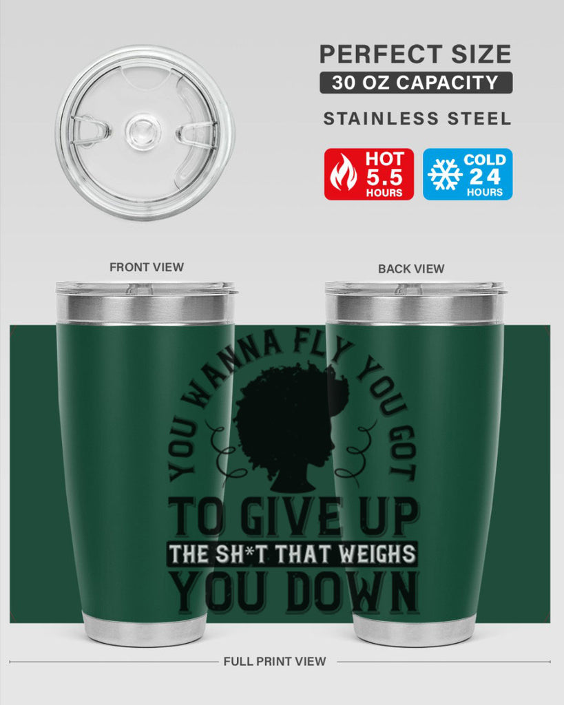 You wanna fly you got to give up the sht that weighs you down Style 45#- afro- Tumbler