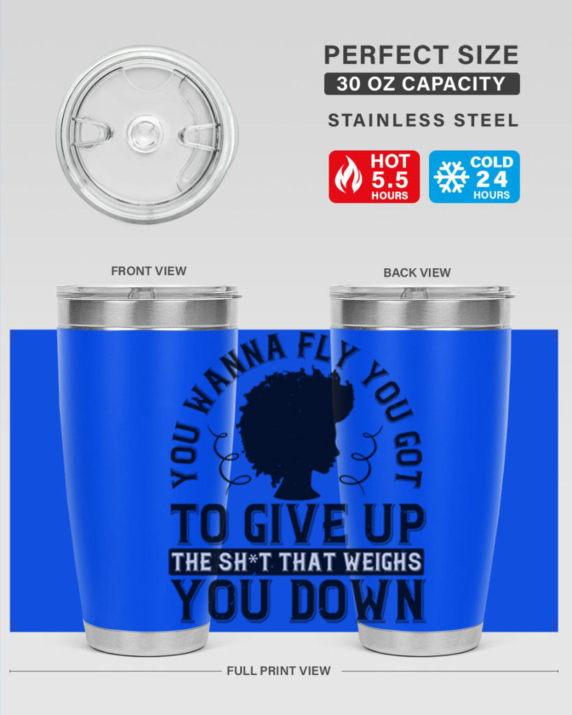 You wanna fly you got to give up the sht that weighs you down Style 45#- afro- Tumbler