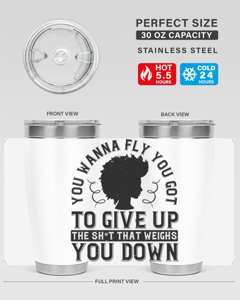 You wanna fly you got to give up the sht that weighs you down Style 45#- afro- Tumbler
