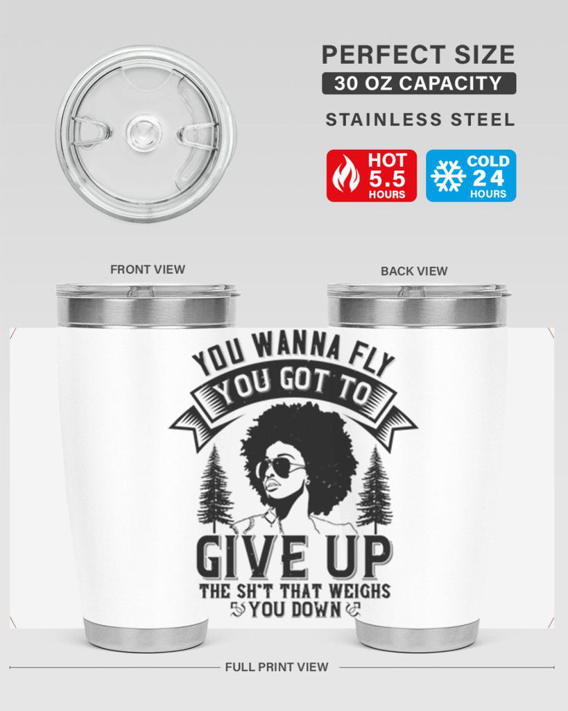 You wanna fly you got to give up the sht that weighs you down Style 47#- afro- Tumbler