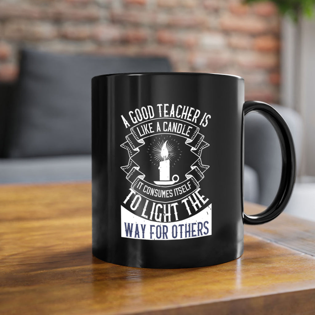 A good teacher is like a candle IT CONSUMES itself to light the way for others Style 111#- teacher-Mug / Coffee Cup