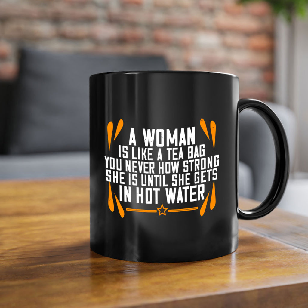 A woman is like a tea bag – you never how strong she is until she gets in hot water Style 87#- World Health-Mug / Coffee Cup