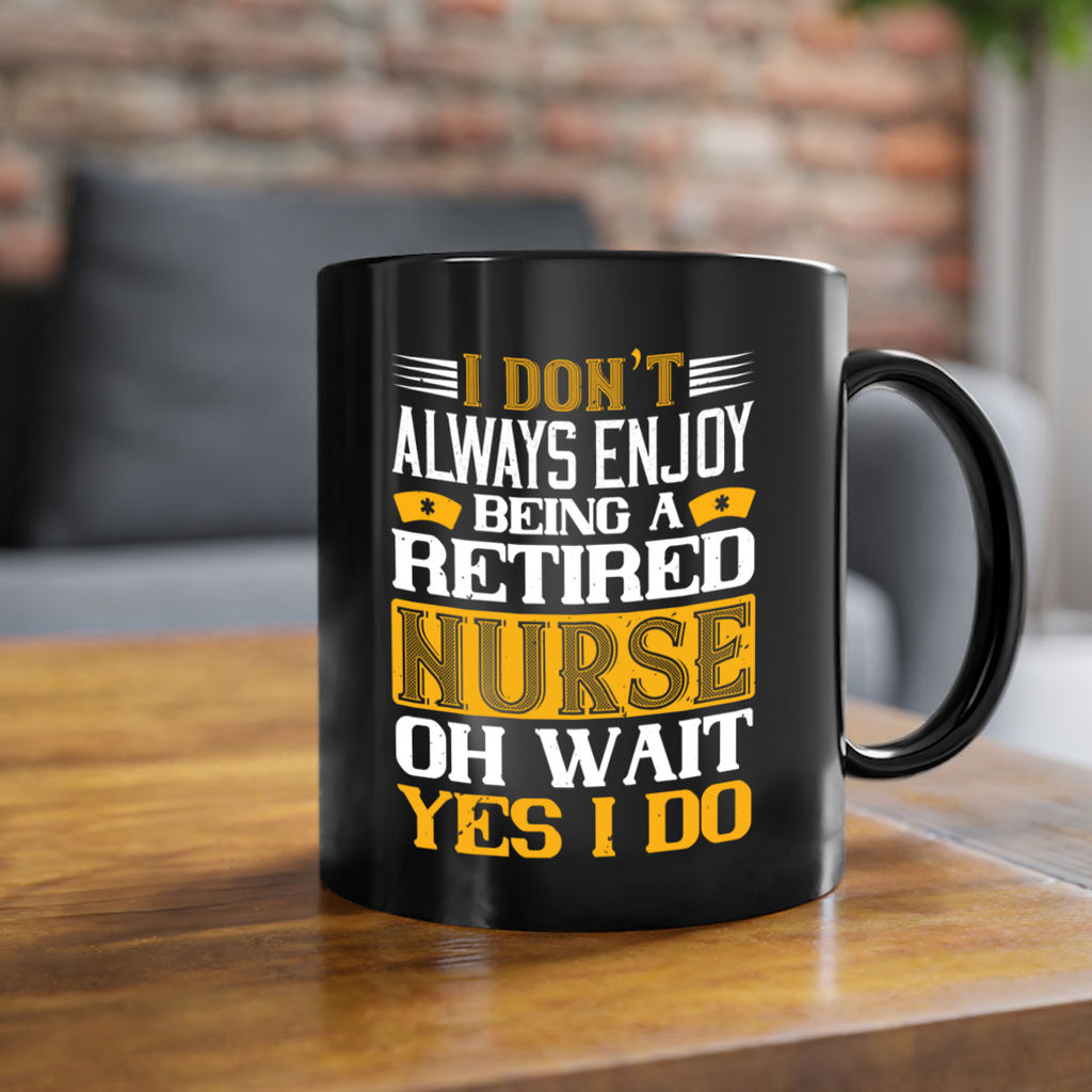 I don’t always enjoy being a retired nurse oh wait yes i do Style 323#- nurse-Mug / Coffee Cup