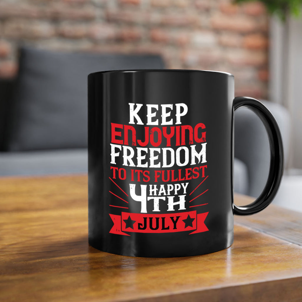 Keep enjoying freedom to its fullest Happy th Style 123#- 4th Of July-Mug / Coffee Cup