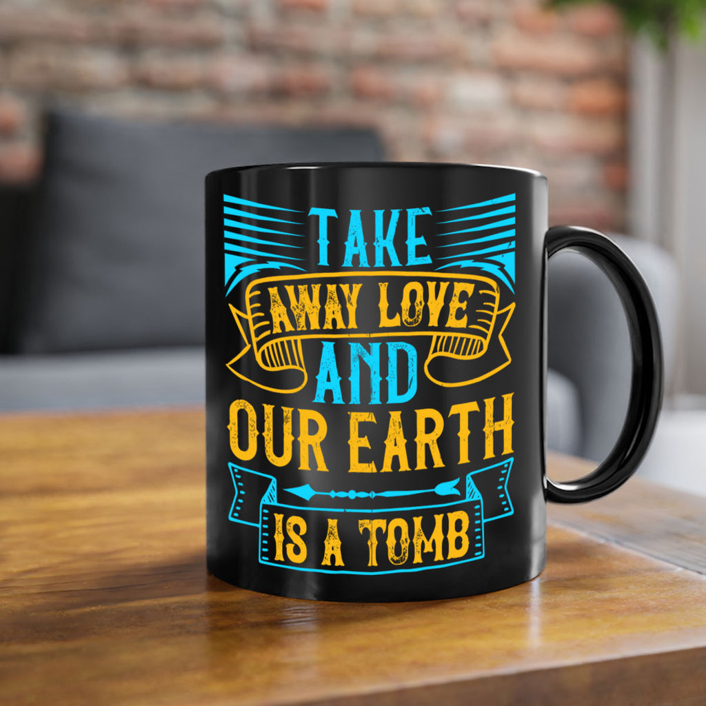 Take away love and our earth is a tomb Style 23#- Dog-Mug / Coffee Cup