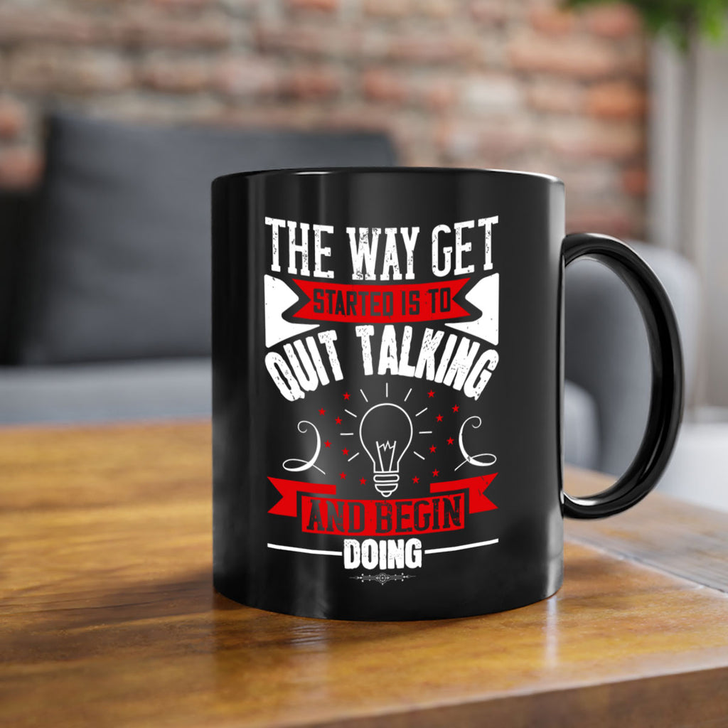 The Way Get Started Is To Quit Talking And Begin Doing Style 14#- motivation-Mug / Coffee Cup