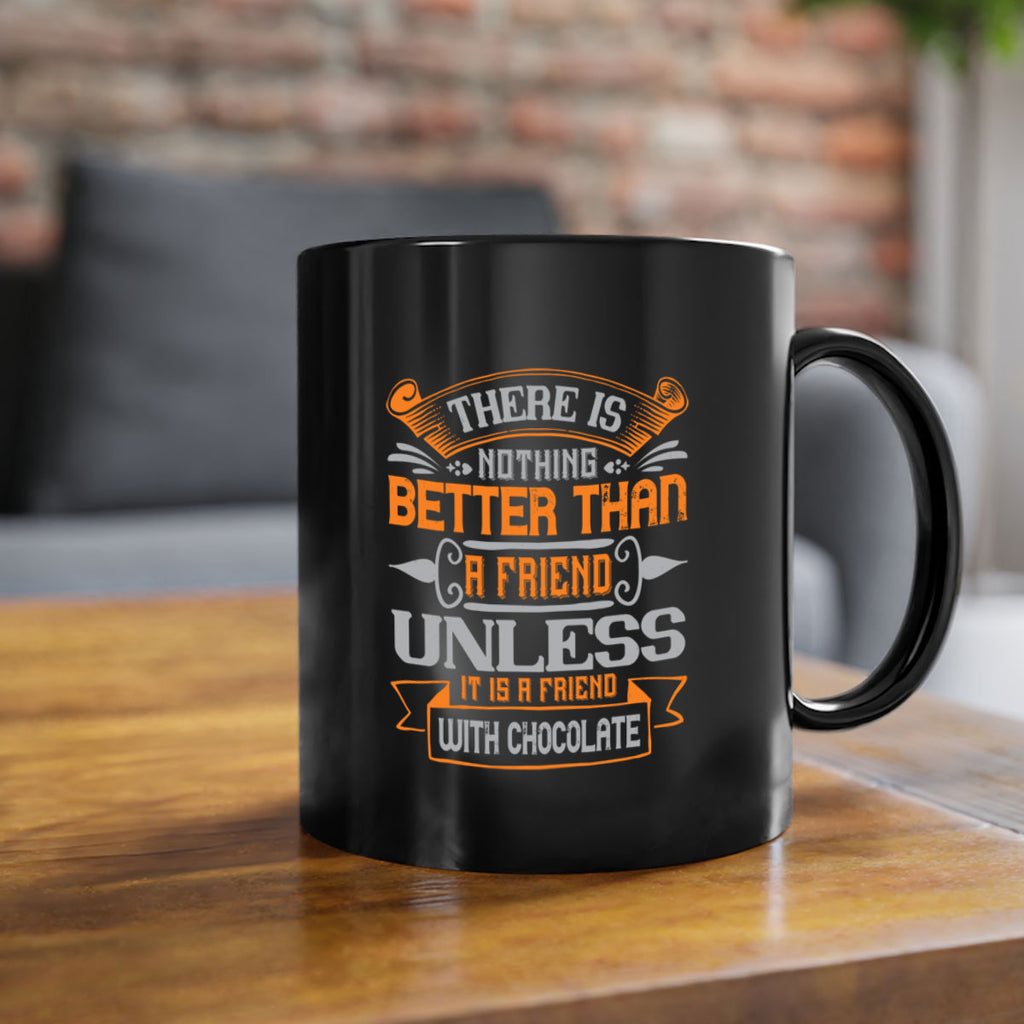 There is nothing better than a friend unless it is a friend with chocolate Style 30#- best friend-Mug / Coffee Cup