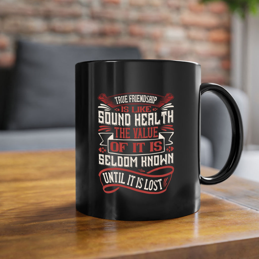 True friendship is like sound health the value of it is seldom known until it is lost Style 18#- best friend-Mug / Coffee Cup