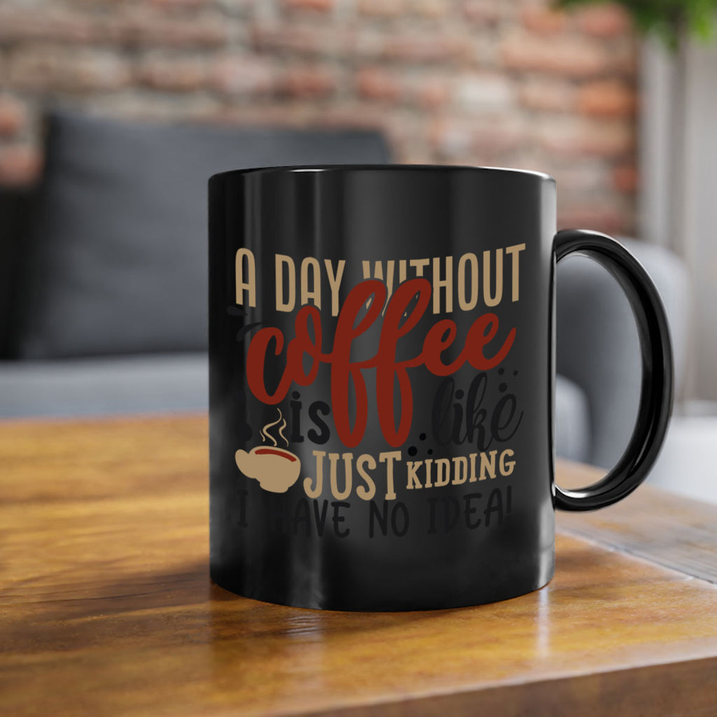 a day without coffee is likejust kidding i have no idea 227#- coffee-Mug / Coffee Cup