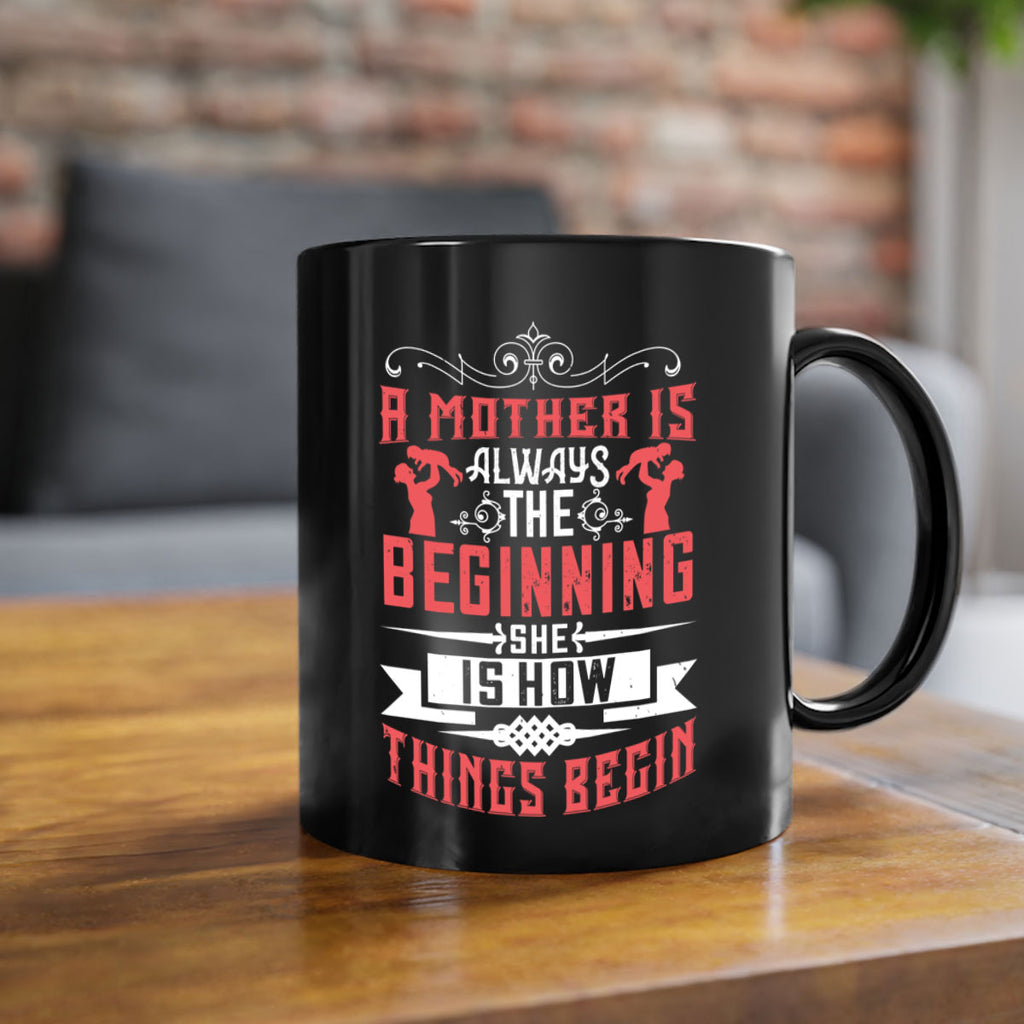 a mother is always the beginning she is how things begin 246#- mom-Mug / Coffee Cup