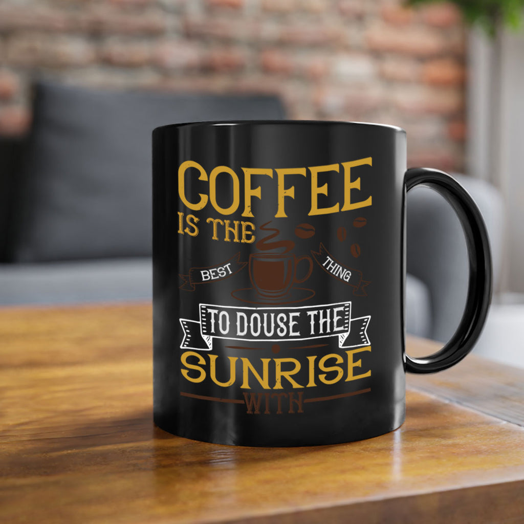 coffee is the best thing to douse the sunrise with 280#- coffee-Mug / Coffee Cup
