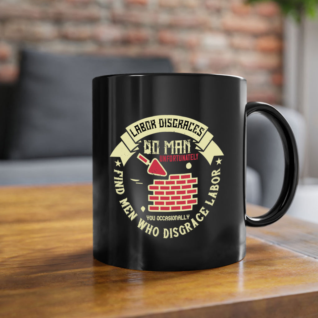 labor disgraces no man unfortunately you occasionally find men who disgrace labor 6#- labor day-Mug / Coffee Cup