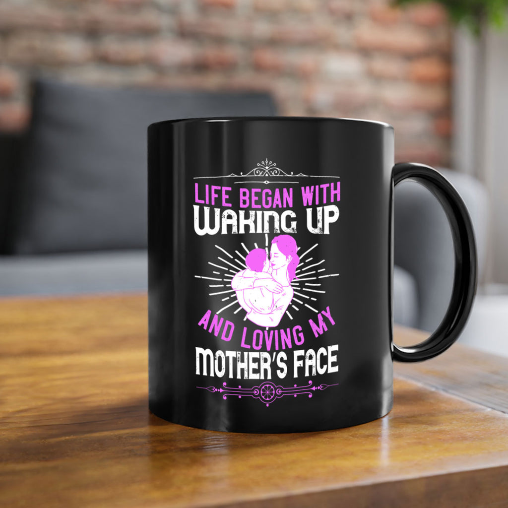 life began with waking up and loving my mother’s face 136#- mom-Mug / Coffee Cup