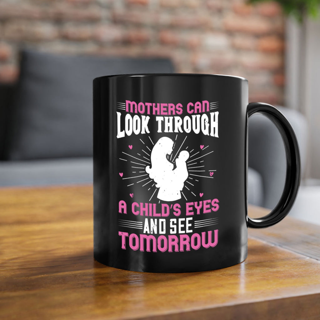 mothers can look through a child’s eyes and see tomorrow 97#- mom-Mug / Coffee Cup