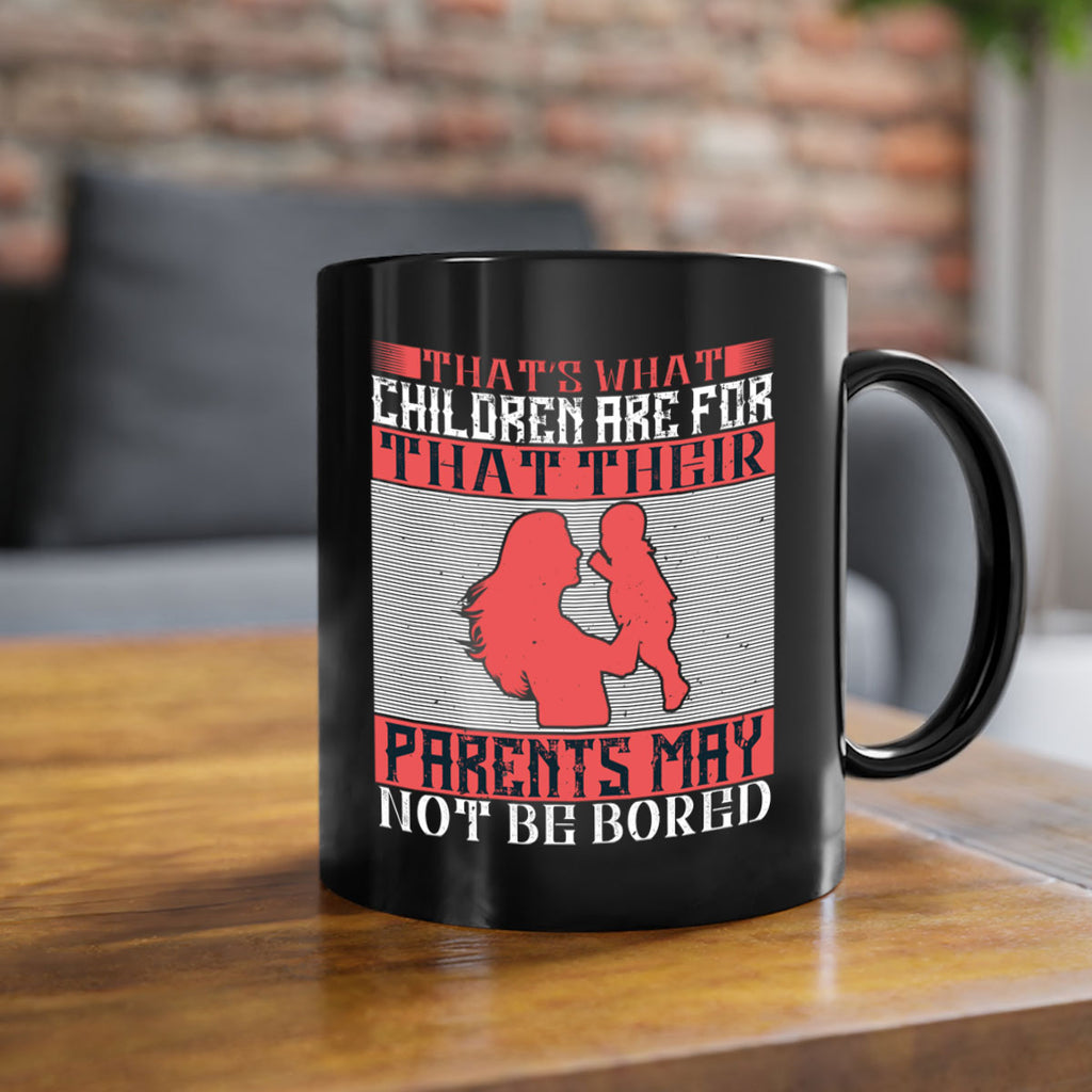 that’s what children are for—that their parents may not be bored 21#- parents day-Mug / Coffee Cup