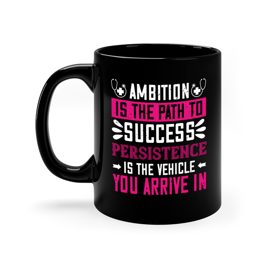 Ambition is the path to success persistence is the vehicle you arrive in Style 230#- nurse-Mug / Coffee Cup