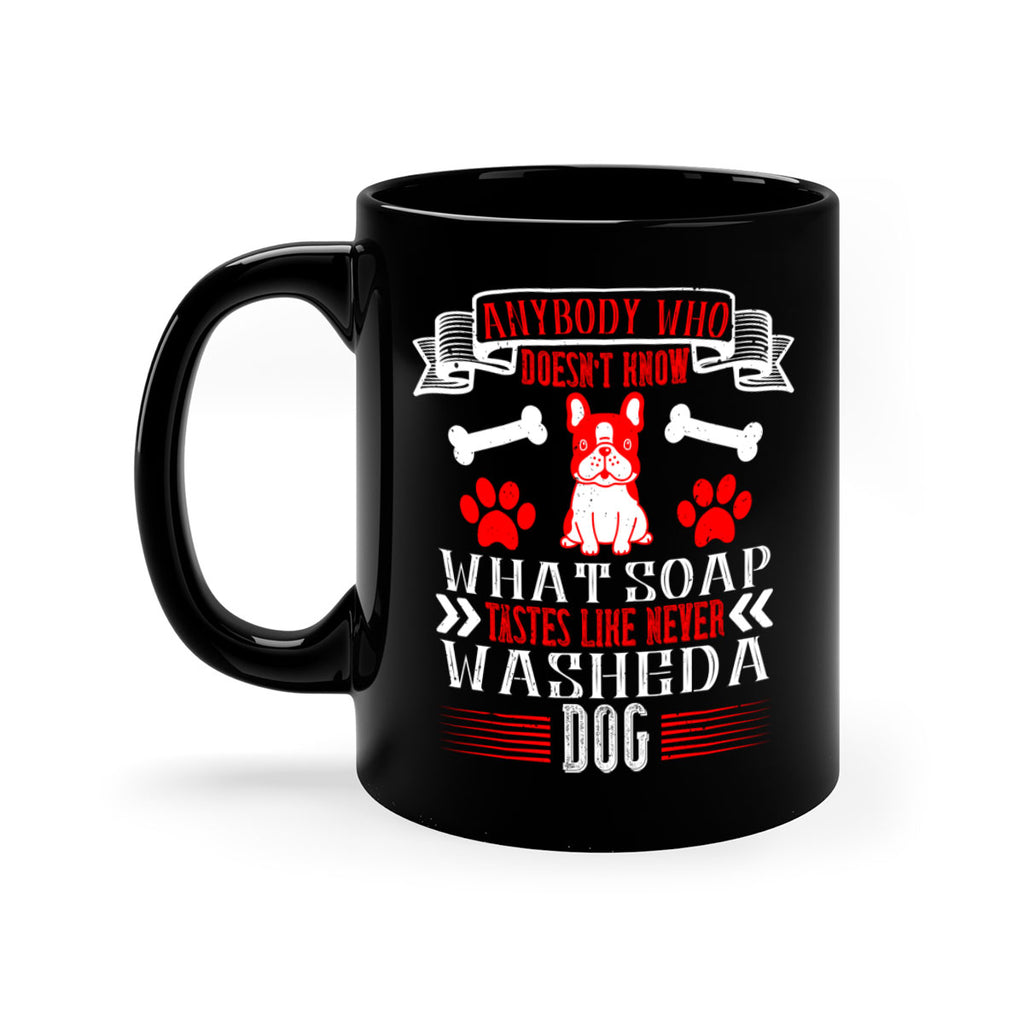 Anybody who doesn’t know what soap tastes like never washed a dog Style 154#- Dog-Mug / Coffee Cup