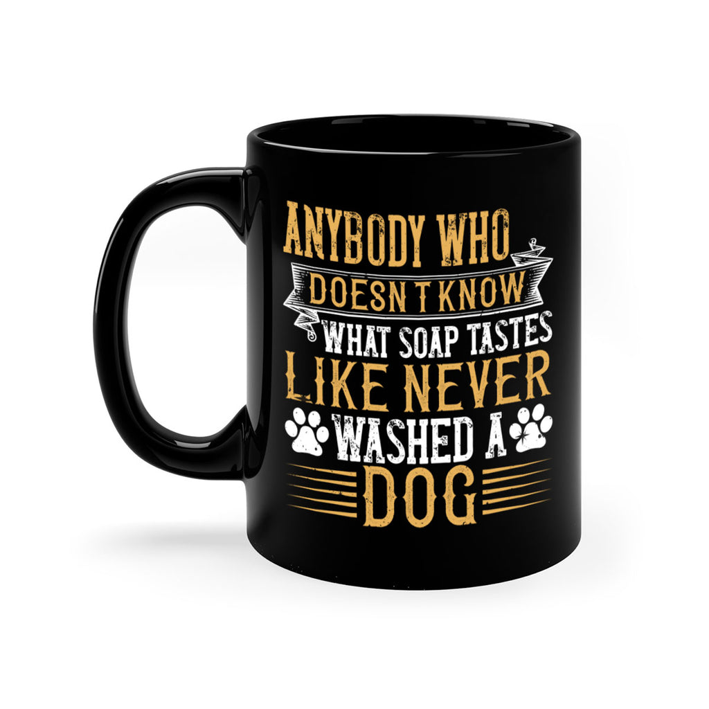 Anybody who doesn’t know what soap tastes like never washed a dog Style 176#- Dog-Mug / Coffee Cup
