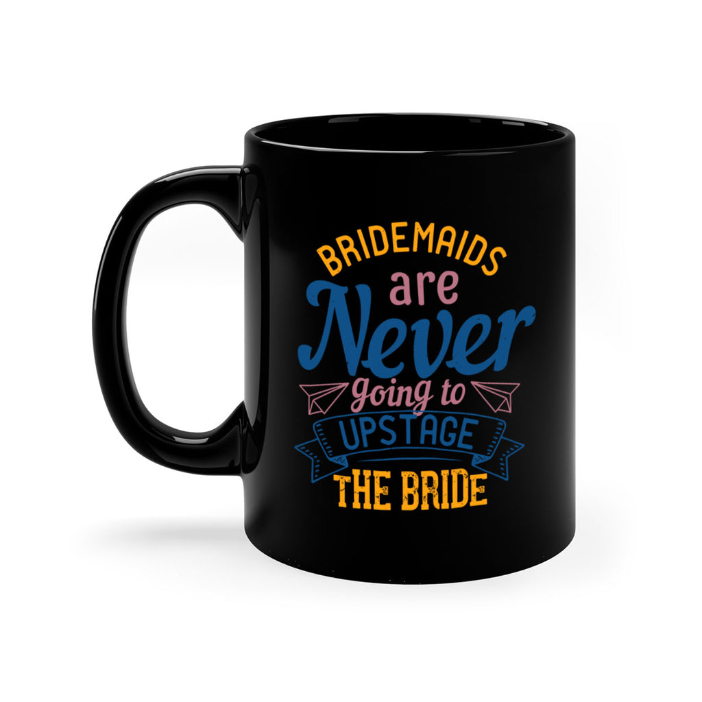 Bridesmaids are never going to upstage the bride  82#- bride-Mug / Coffee Cup