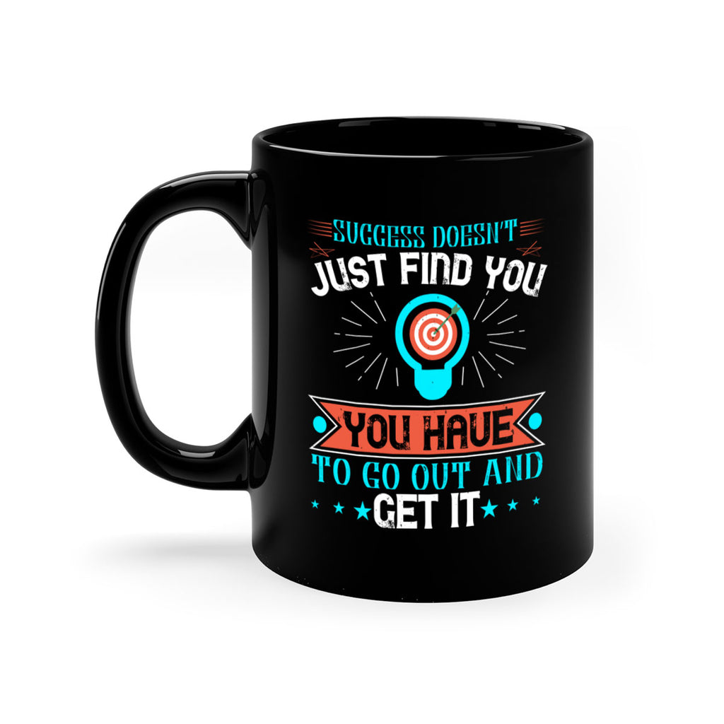 Success doesn’t just find you You have to go out and get it Style 22#- motivation-Mug / Coffee Cup
