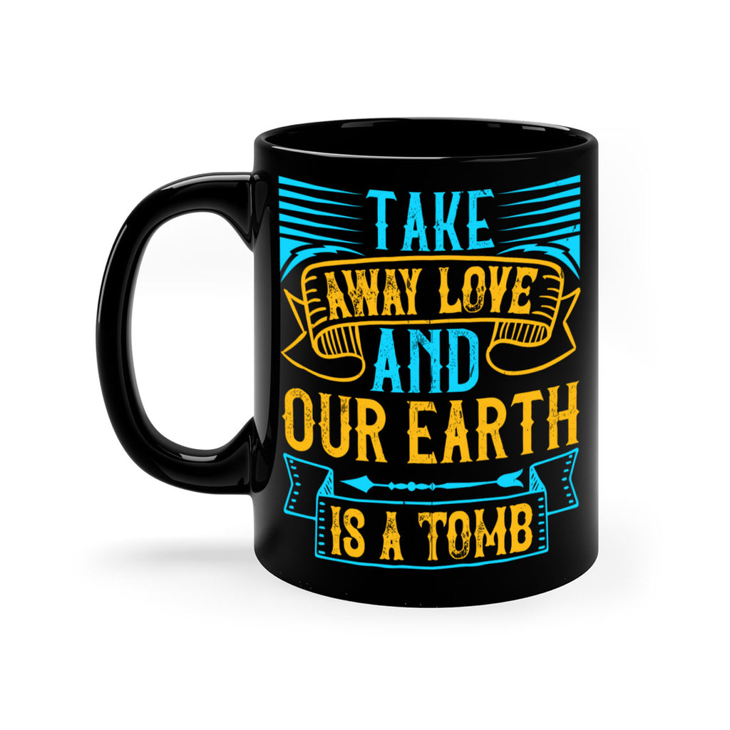 Take away love and our earth is a tomb Style 23#- Dog-Mug / Coffee Cup