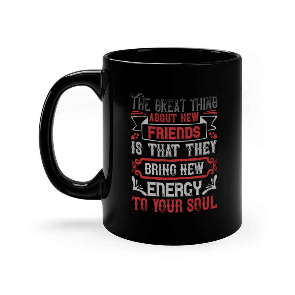 The great thing about new friends is that they bring new energy to your soul Style 36#- best friend-Mug / Coffee Cup