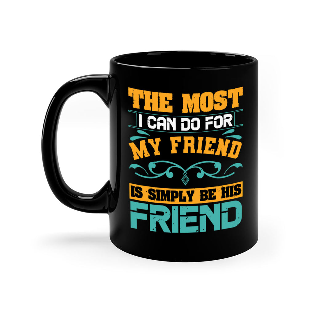 The most I can do for my friend is simply be his friend Style 56#- best friend-Mug / Coffee Cup