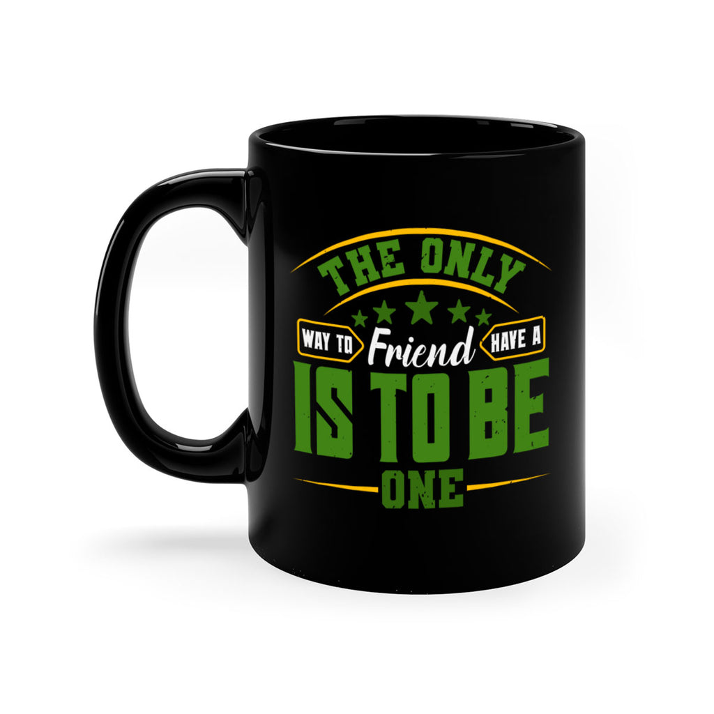 The only way to have a friend is to be one Style 44#- best friend-Mug / Coffee Cup