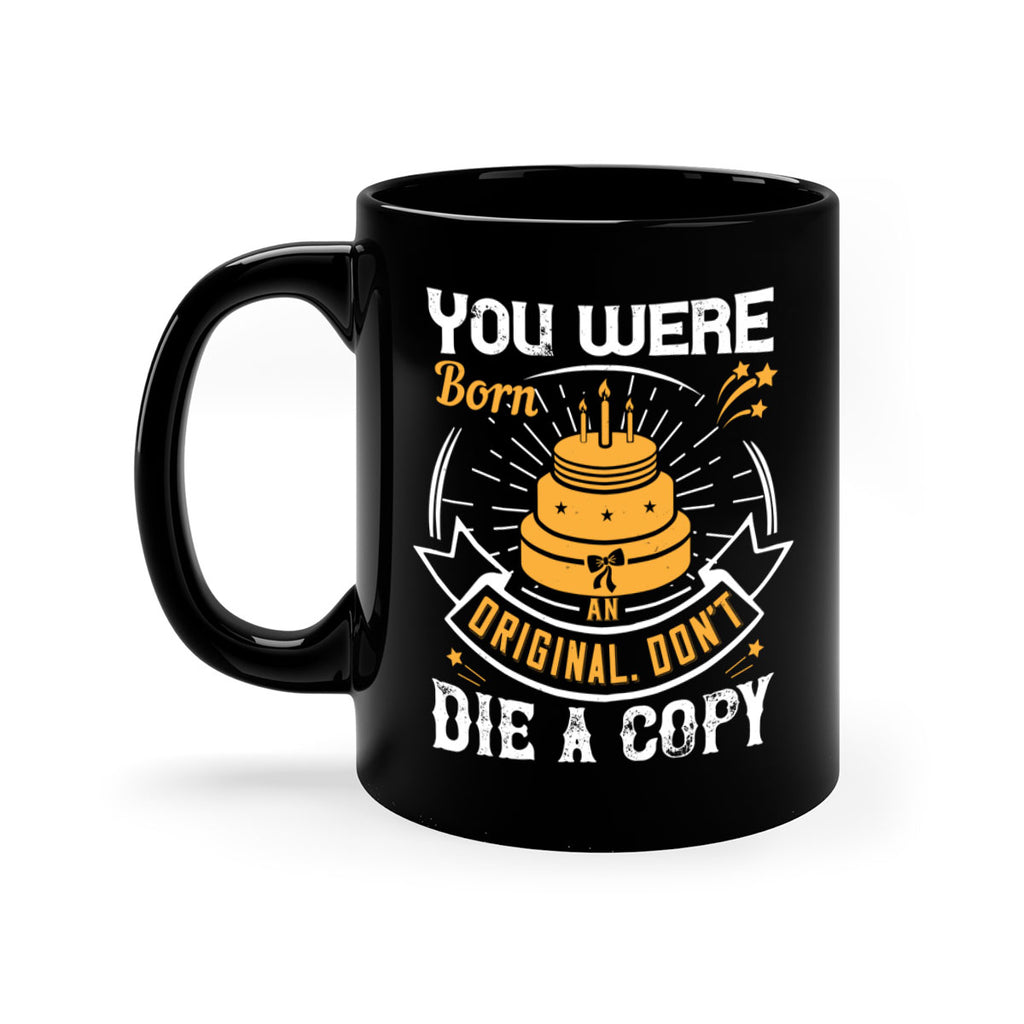 You were born an original Dont die a copy Style 10#- birthday-Mug / Coffee Cup