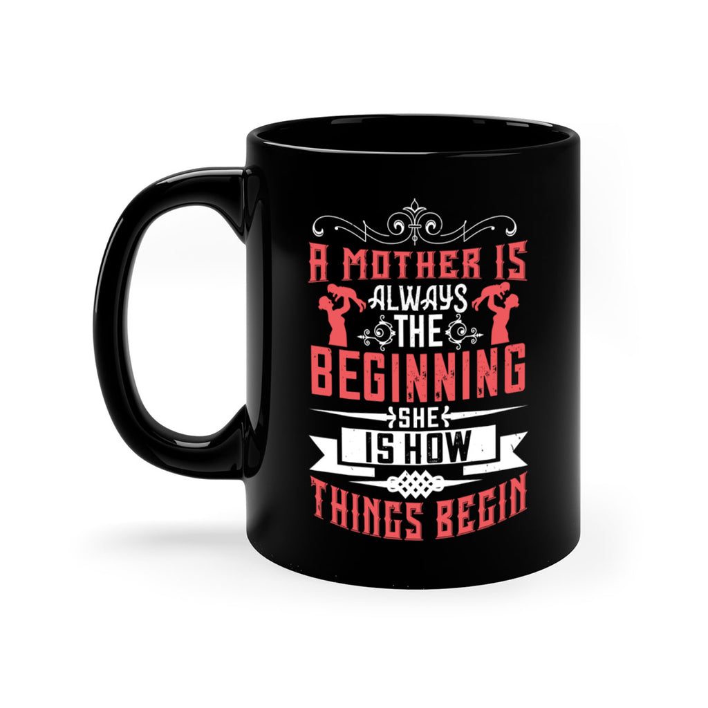 a mother is always the beginning she is how things begin 246#- mom-Mug / Coffee Cup