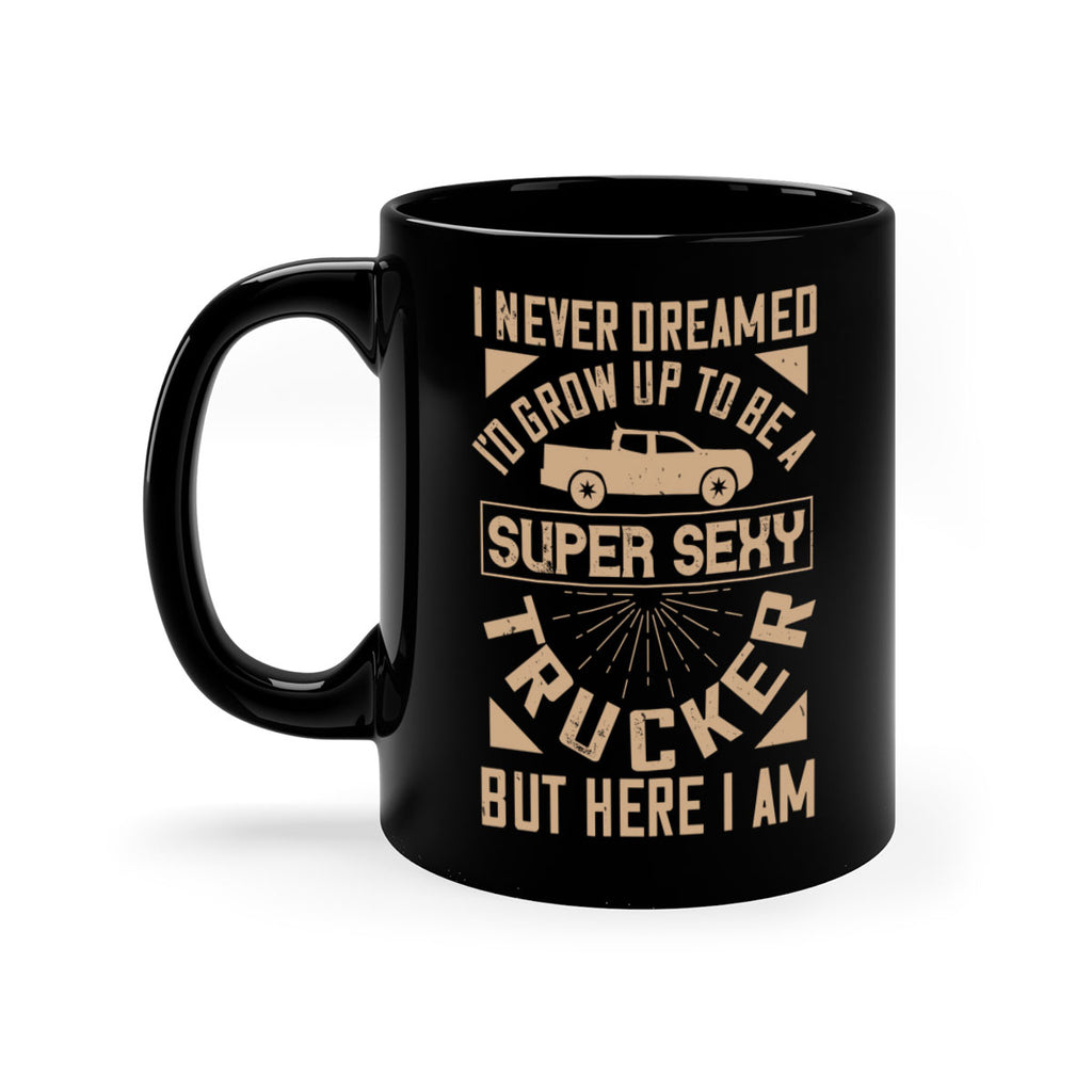 i never dreamed i’ grow up to be a super sexy trucker but here i am Style 41#- truck driver-Mug / Coffee Cup