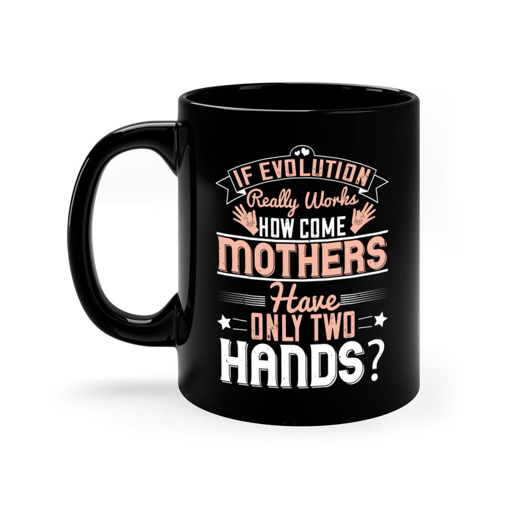if evolution really works how come mothers have only two hands 148#- mom-Mug / Coffee Cup