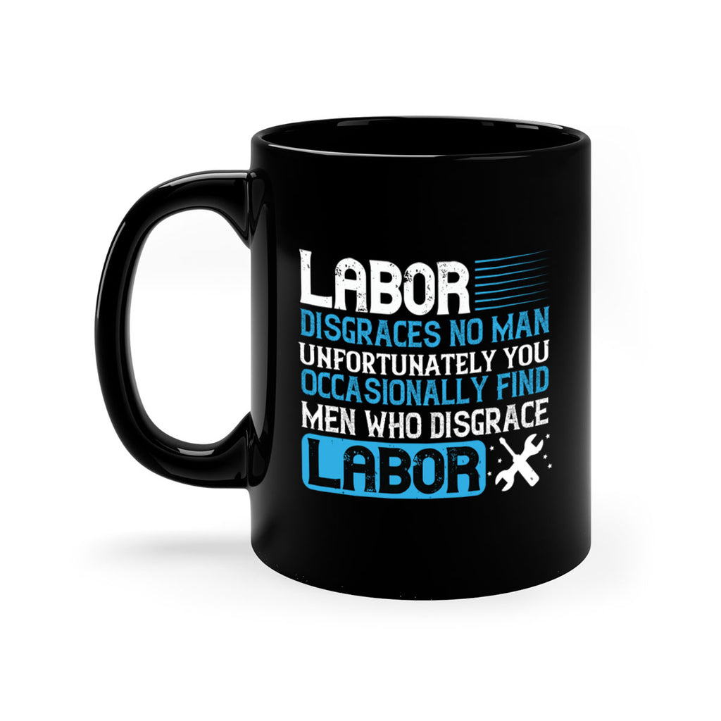 labor disgraces no man unfortunately you occasionally find men who disgrace labor 31#- labor day-Mug / Coffee Cup